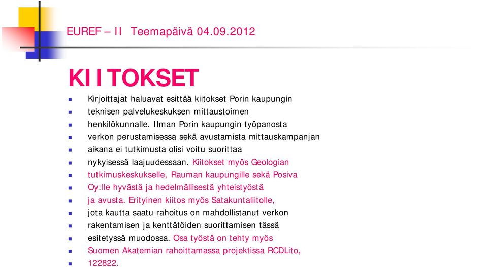 Kiitokset myös Geologian tutkimuskeskukselle, Rauman kaupungille sekä Posiva Oy:lle hyvästä ja hedelmällisestä yhteistyöstä ja avusta.