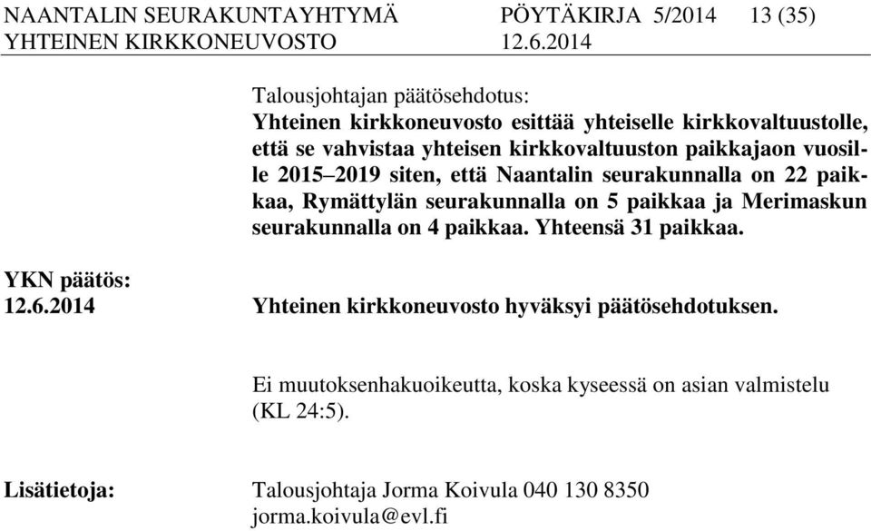 seurakunnalla on 5 paikkaa ja Merimaskun seurakunnalla on 4 paikkaa. Yhteensä 31 paikkaa. YKN päätös: 12.6.