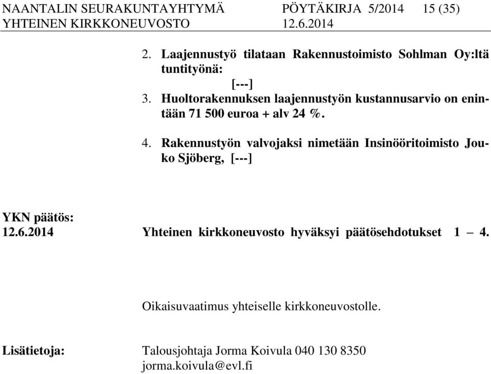 Huoltorakennuksen laajennustyön kustannusarvio on enintään 71 500 euroa + alv 24 %. 4.