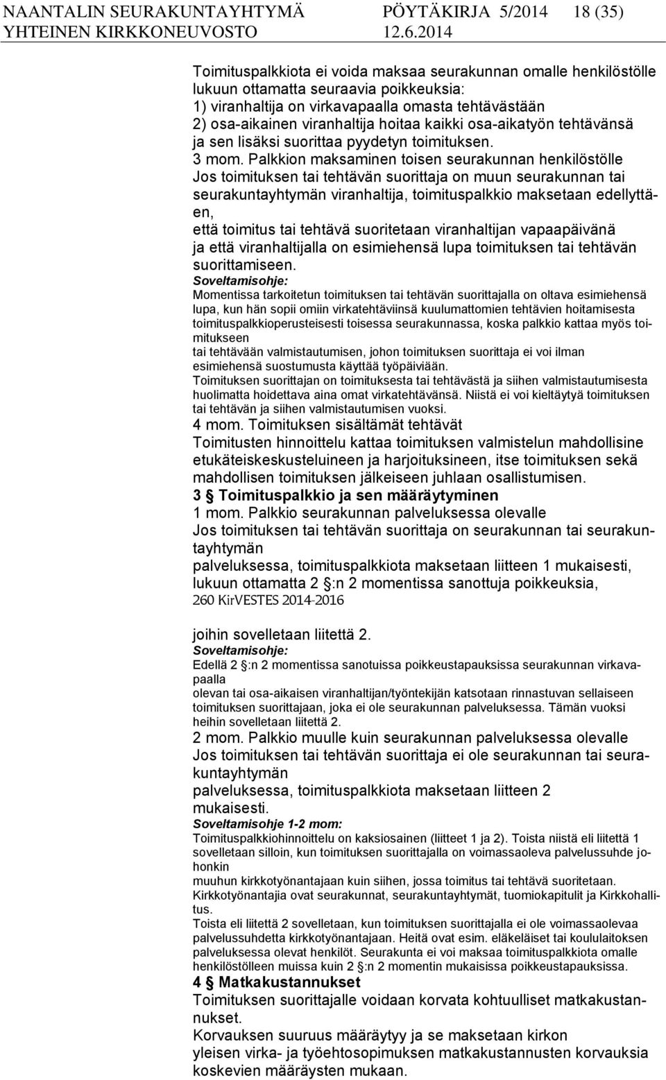 Palkkion maksaminen toisen seurakunnan henkilöstölle Jos toimituksen tai tehtävän suorittaja on muun seurakunnan tai seurakuntayhtymän viranhaltija, toimituspalkkio maksetaan edellyttäen, että