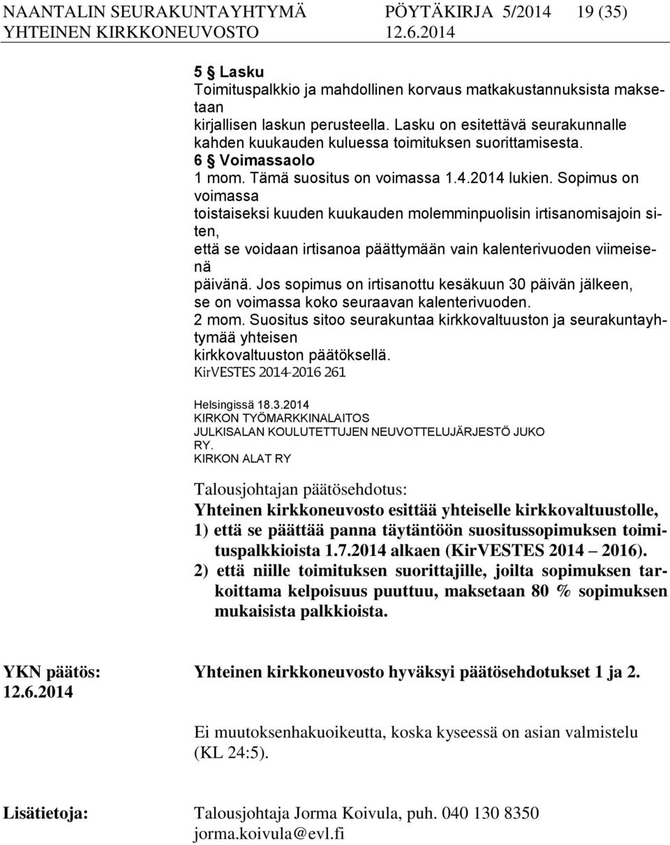 Sopimus on voimassa toistaiseksi kuuden kuukauden molemminpuolisin irtisanomisajoin siten, että se voidaan irtisanoa päättymään vain kalenterivuoden viimeisenä päivänä.