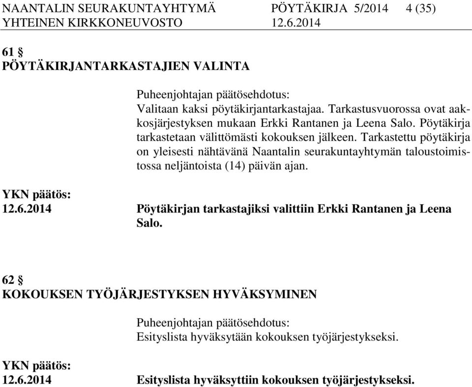 Tarkastettu pöytäkirja on yleisesti nähtävänä Naantalin seurakuntayhtymän taloustoimistossa neljäntoista (14) päivän ajan. YKN päätös: 12.6.