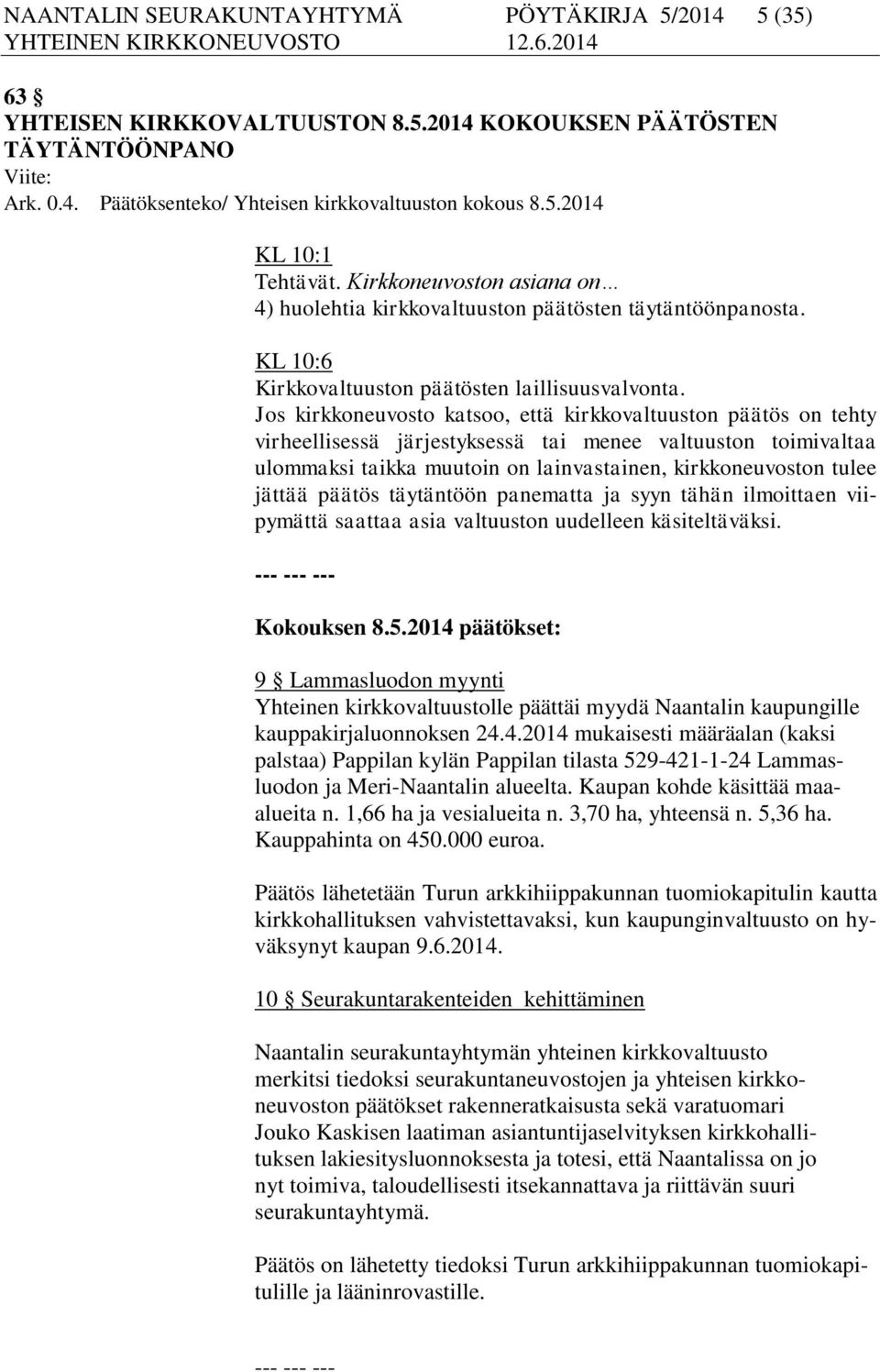 Jos kirkkoneuvosto katsoo, että kirkkovaltuuston päätös on tehty virheellisessä järjestyksessä tai menee valtuuston toimivaltaa ulommaksi taikka muutoin on lainvastainen, kirkkoneuvoston tulee jättää