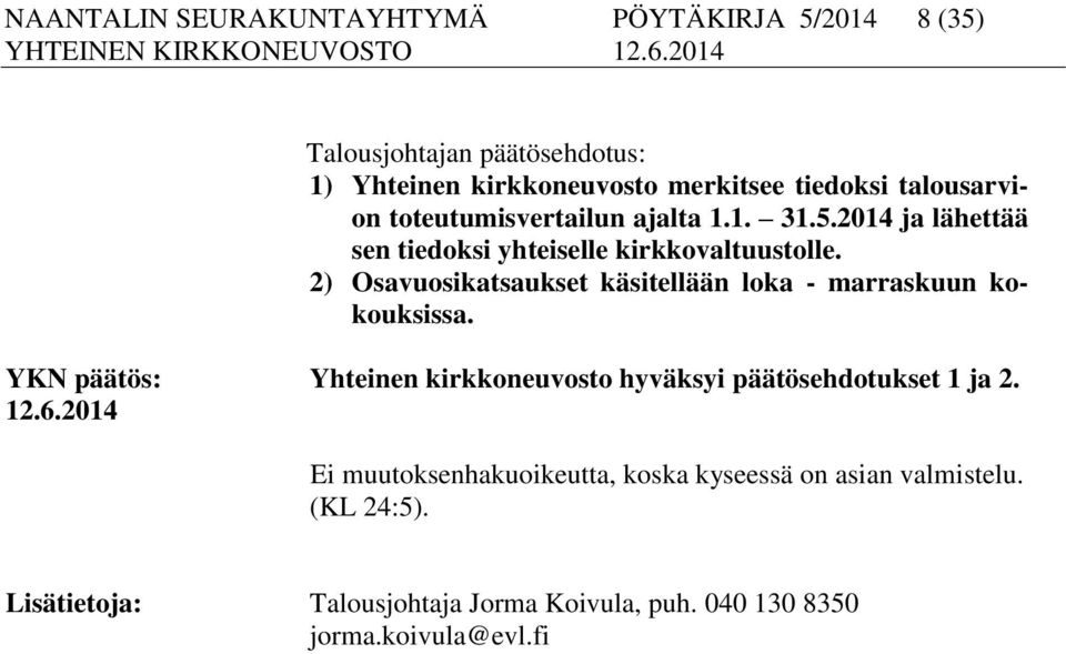 2) Osavuosikatsaukset käsitellään loka marraskuun kokouksissa. YKN päätös: Yhteinen kirkkoneuvosto hyväksyi päätösehdotukset 1 ja 2.