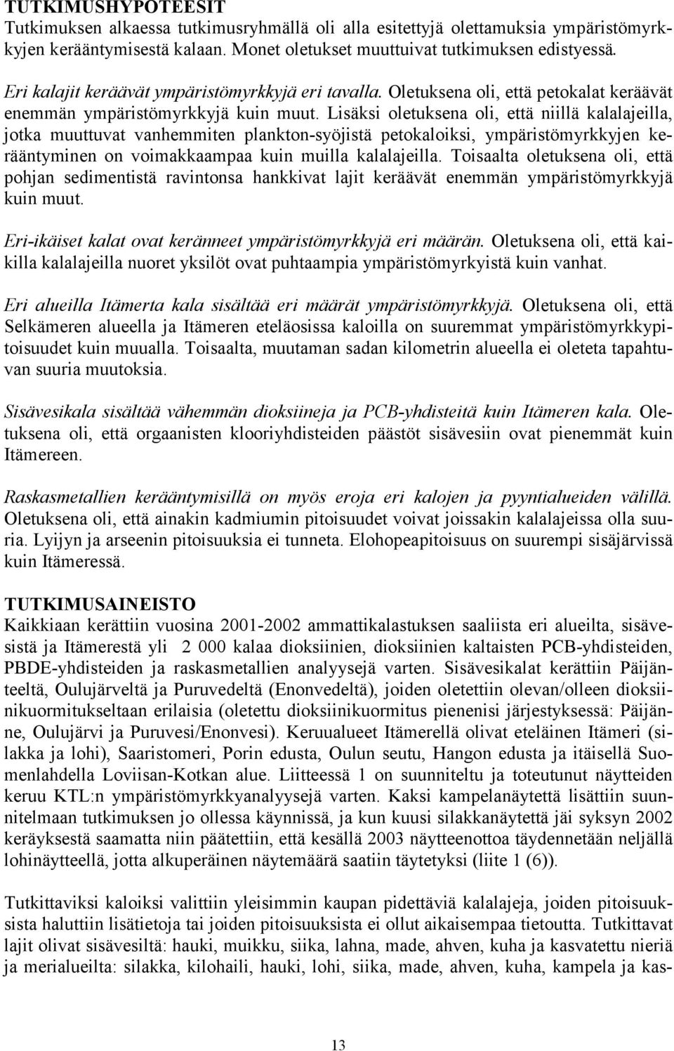 Lisäksi oletuksena oli, että niillä kalalajeilla, jotka muuttuvat vanhemmiten plankton-syöjistä petokaloiksi, ympäristömyrkkyjen kerääntyminen on voimakkaampaa kuin muilla kalalajeilla.