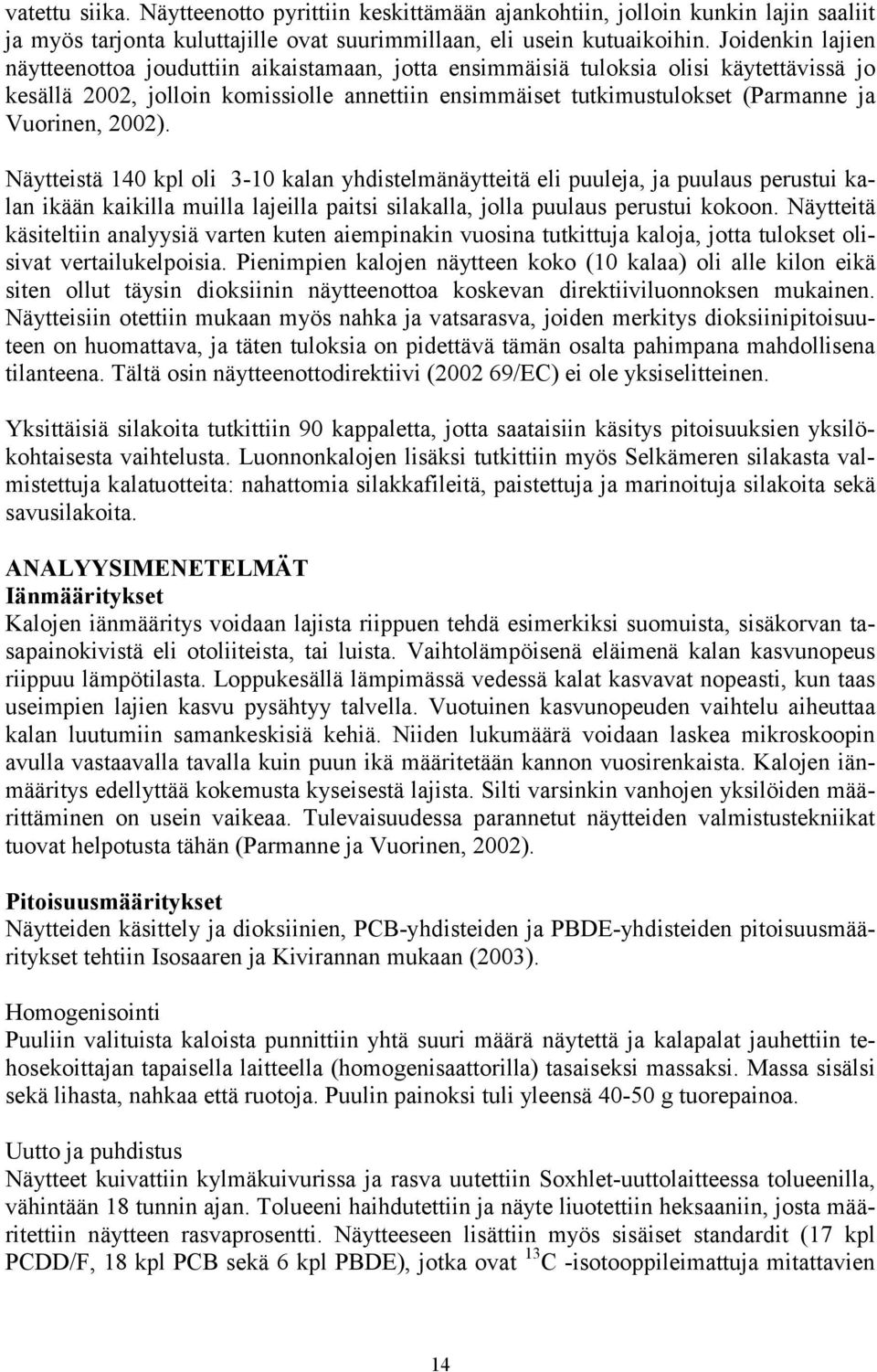 22). Näytteistä 14 kpl oli 3-1 kalan yhdistelmänäytteitä eli puuleja, ja puulaus perustui kalan ikään kaikilla muilla lajeilla paitsi silakalla, jolla puulaus perustui kokoon.