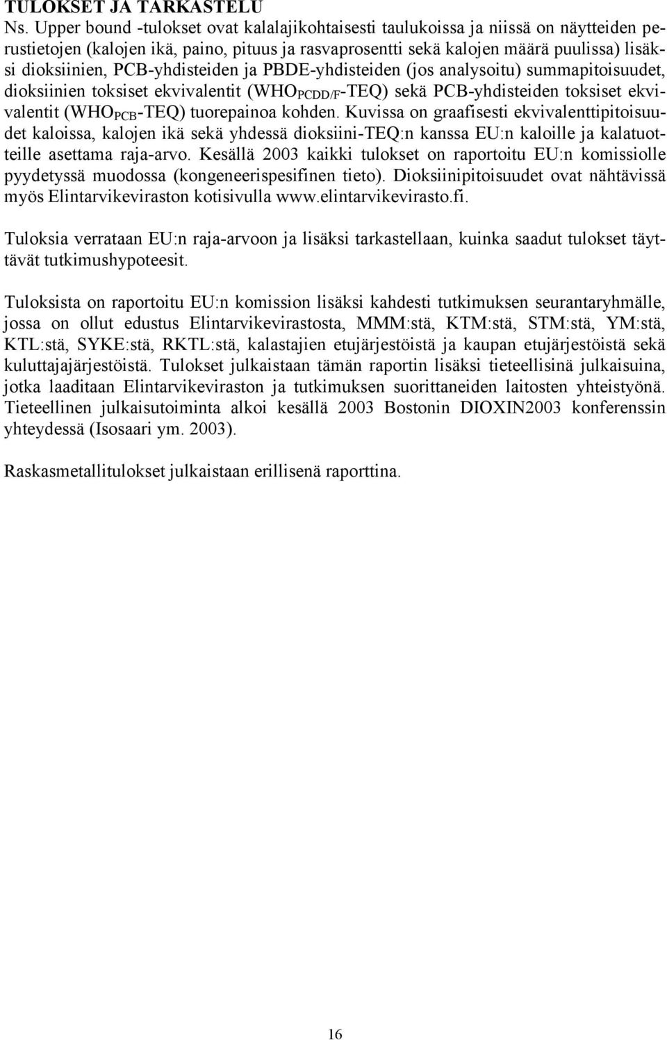 PCB-yhdisteiden ja PBDE-yhdisteiden (jos analysoitu) summapitoisuudet, dioksiinien toksiset ekvivalentit (WHO PCDD/F -TEQ) sekä PCB-yhdisteiden toksiset ekvivalentit (WHO PCB -TEQ) tuorepainoa kohden.