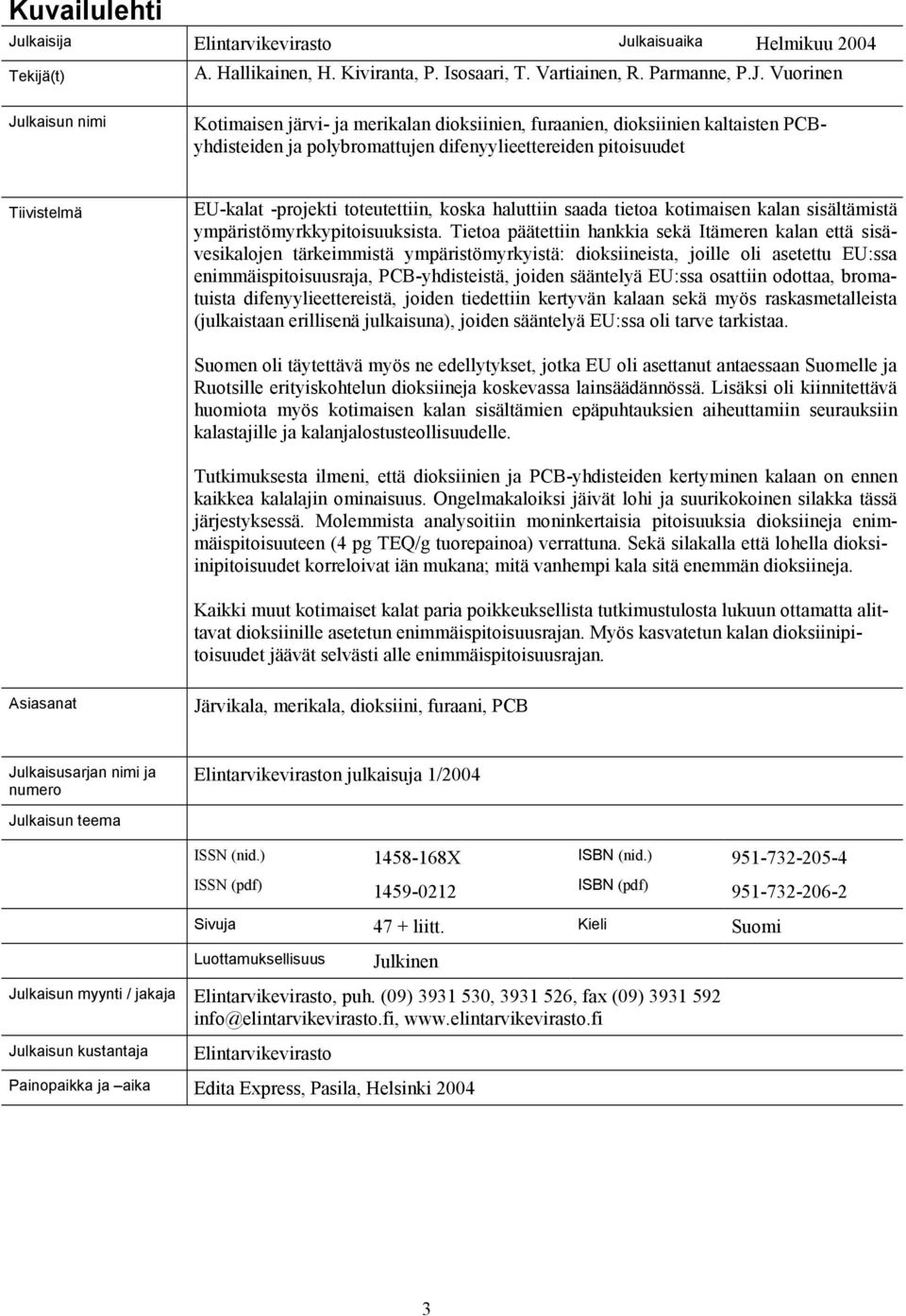 lkaisuaika Helmikuu 24 Tekijä(t) A. Hallikainen, H. Kiviranta, P. Isosaari, T. Vartiainen, R. Parmanne, P.J.