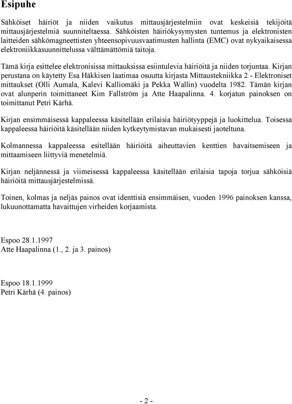 Tämä kirja esittelee elektronisissa mittauksissa esiintulevia häiriöitä ja niiden torjuntaa.