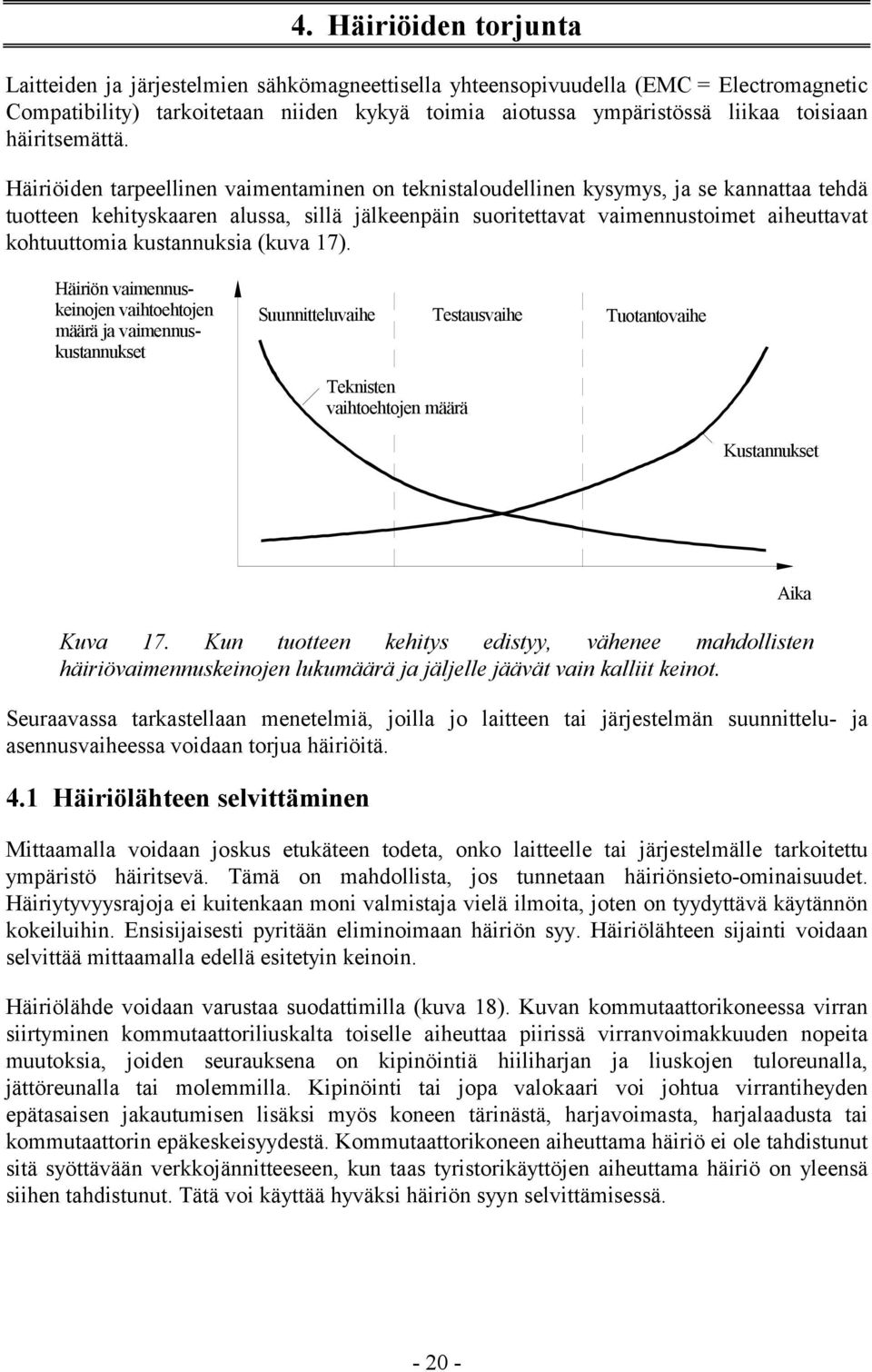 Häiriöiden tarpeellinen vaimentaminen on teknistaloudellinen kysymys, ja se kannattaa tehdä tuotteen kehityskaaren alussa, sillä jälkeenpäin suoritettavat vaimennustoimet aiheuttavat kohtuuttomia