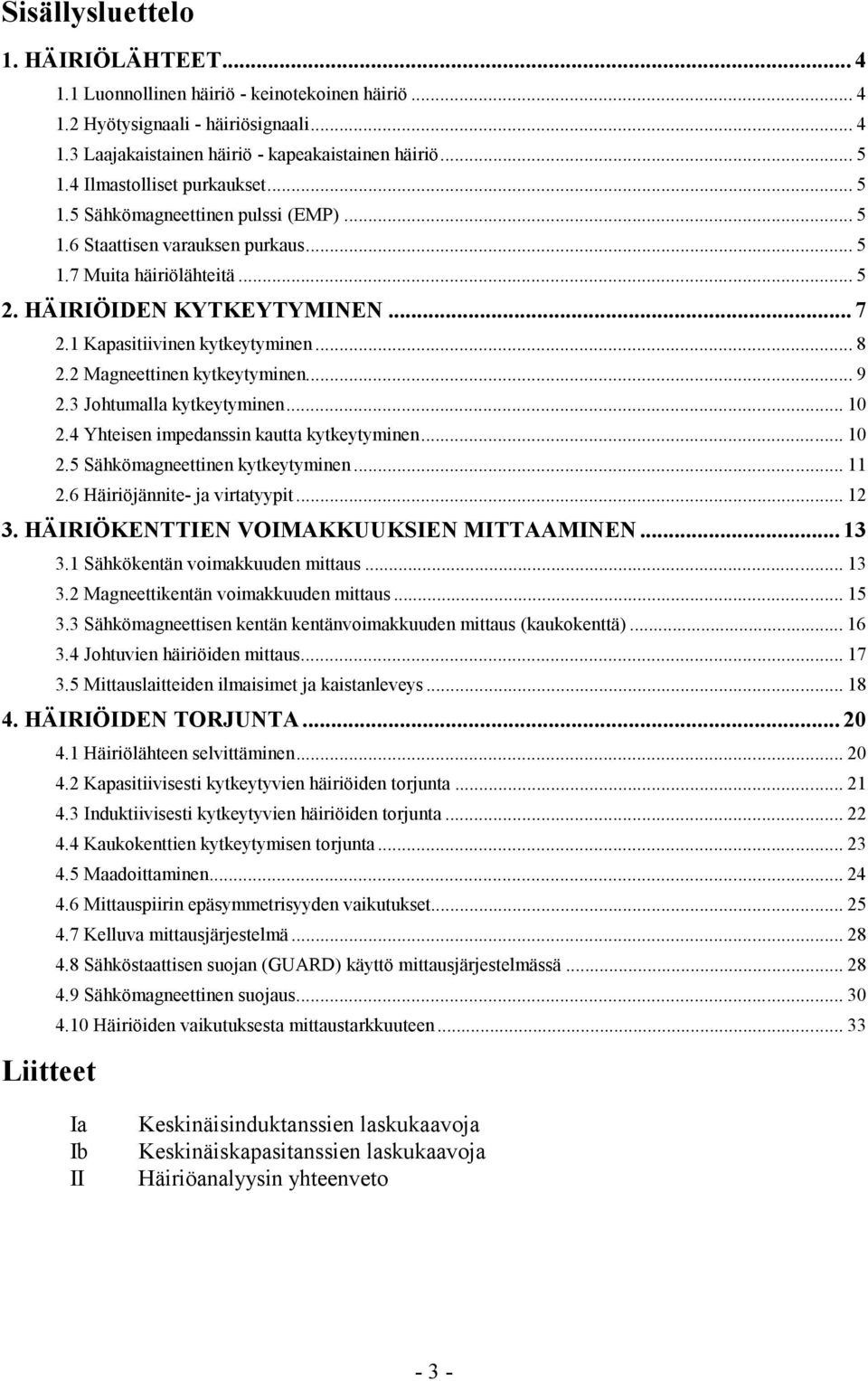 Magneettinen kytkeytyminen... 9.3 Johtumalla kytkeytyminen....4 Yhteisen impedanssin kautta kytkeytyminen....5 Sähkömagneettinen kytkeytyminen....6 Häiriöjännite- ja virtatyypit... 3.