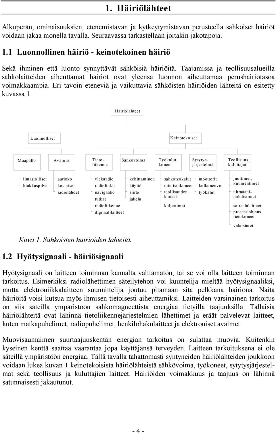 Taajamissa ja teollisuusalueilla sähkölaitteiden aiheuttamat häiriöt ovat yleensä luonnon aiheuttamaa perushäiriötasoa voimakkaampia.