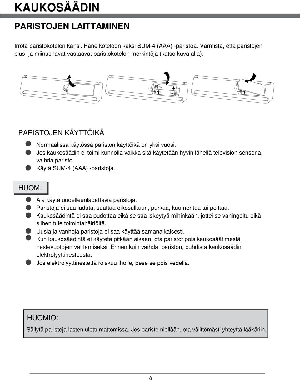 Jos kaukosäädin ei toimi kunnolla vaikka sitä käytetään hyvin lähellä television sensoria, vaihda paristo. Käytä SUM-4 (AAA) -paristoja. HUOM: Älä käytä uudelleenladattavia paristoja.