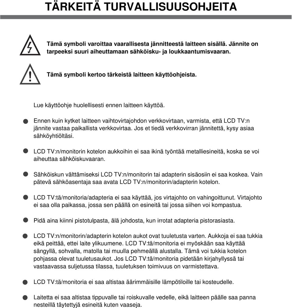 Ennen kuin kytket laitteen vaihtovirtajohdon verkkovirtaan, varmista, että LCD TV:n jännite vastaa paikallista verkkovirtaa. Jos et tiedä verkkovirran jännitettä, kysy asiaa sähköyhtiöltäsi.