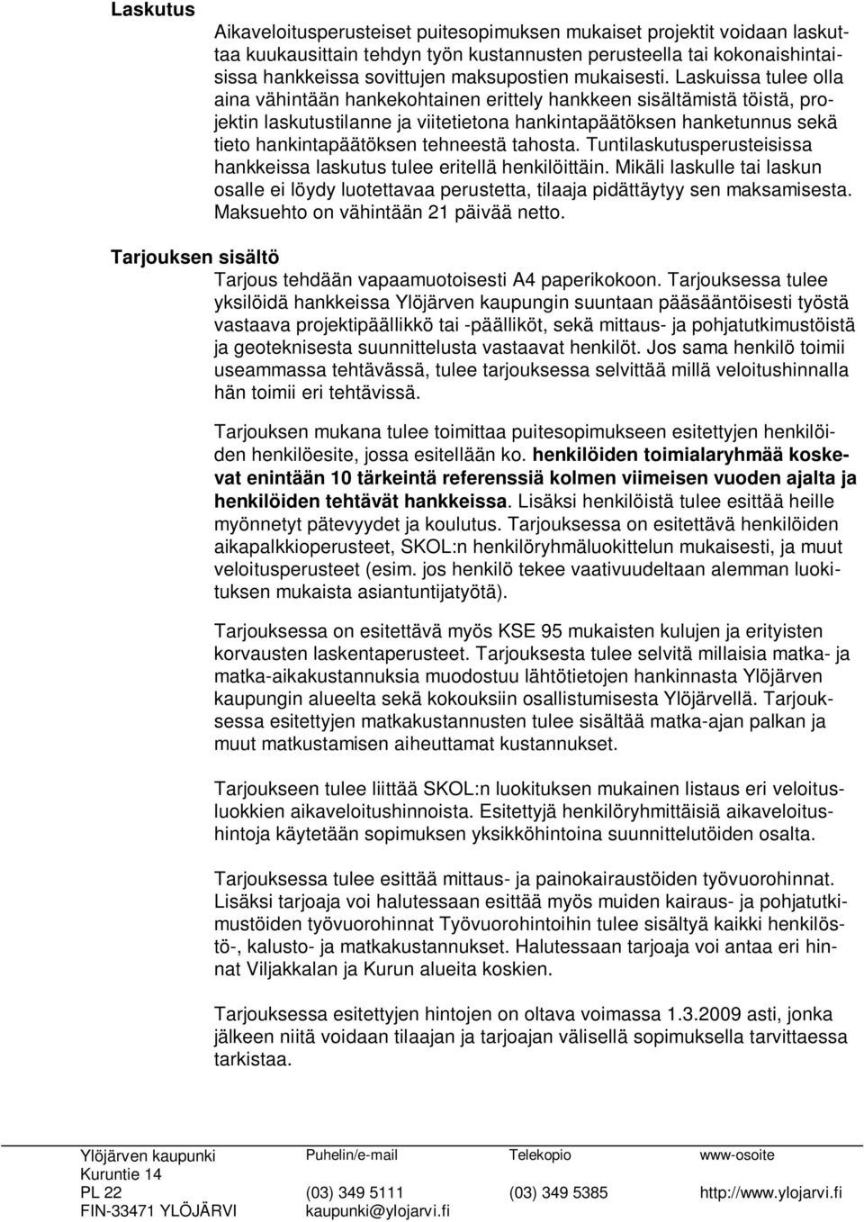 Laskuissa tulee olla aina vähintään hankekohtainen erittely hankkeen sisältämistä töistä, projektin laskutustilanne ja viitetietona hankintapäätöksen hanketunnus sekä tieto hankintapäätöksen