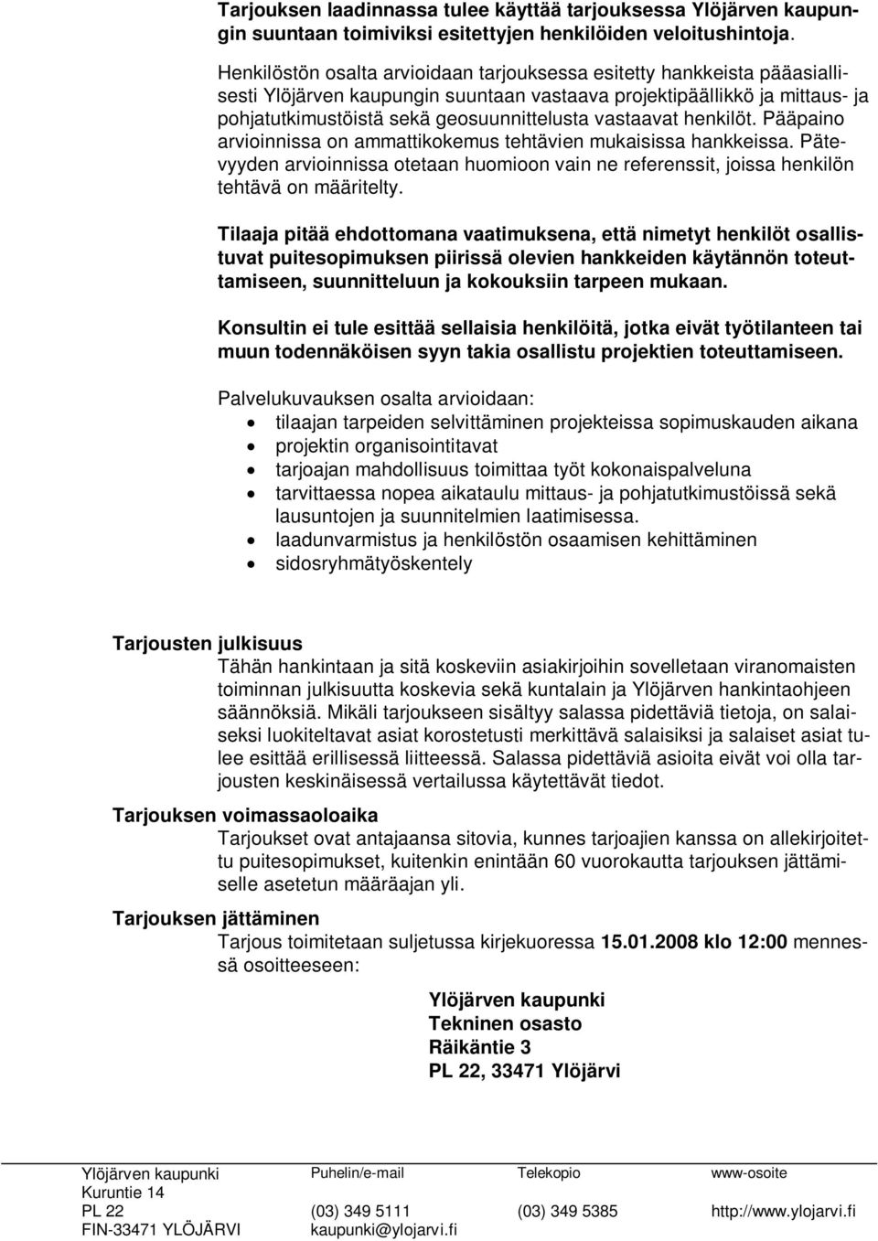 vastaavat henkilöt. Pääpaino arvioinnissa on ammattikokemus tehtävien mukaisissa hankkeissa. Pätevyyden arvioinnissa otetaan huomioon vain ne referenssit, joissa henkilön tehtävä on määritelty.