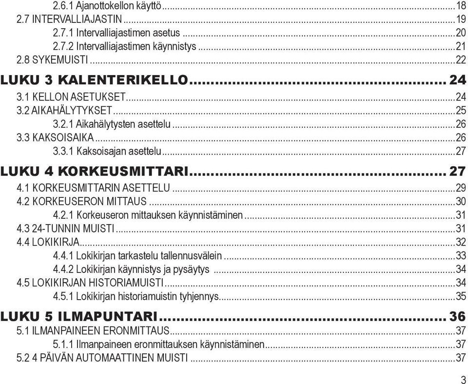 2 Korkeuseron mittaus...30 4.2.1 Korkeuseron mittauksen käynnistäminen...31 4.3 24-tunnin muisti...31 4.4 Lokikirja...32 4.4.1 Lokikirjan tarkastelu tallennusvälein...33 4.4.2 Lokikirjan käynnistys ja pysäytys.