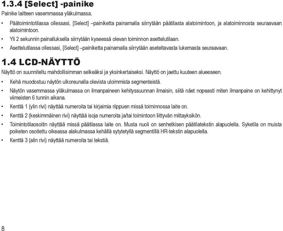 Yli 2 sekunnin painalluksella siirrytään kyseessä olevan toiminnon asettelutilaan. Asettelutilassa ollessasi, [Select] painiketta painamalla siirrytään aseteltavasta lukemasta seuraavaan. 1.