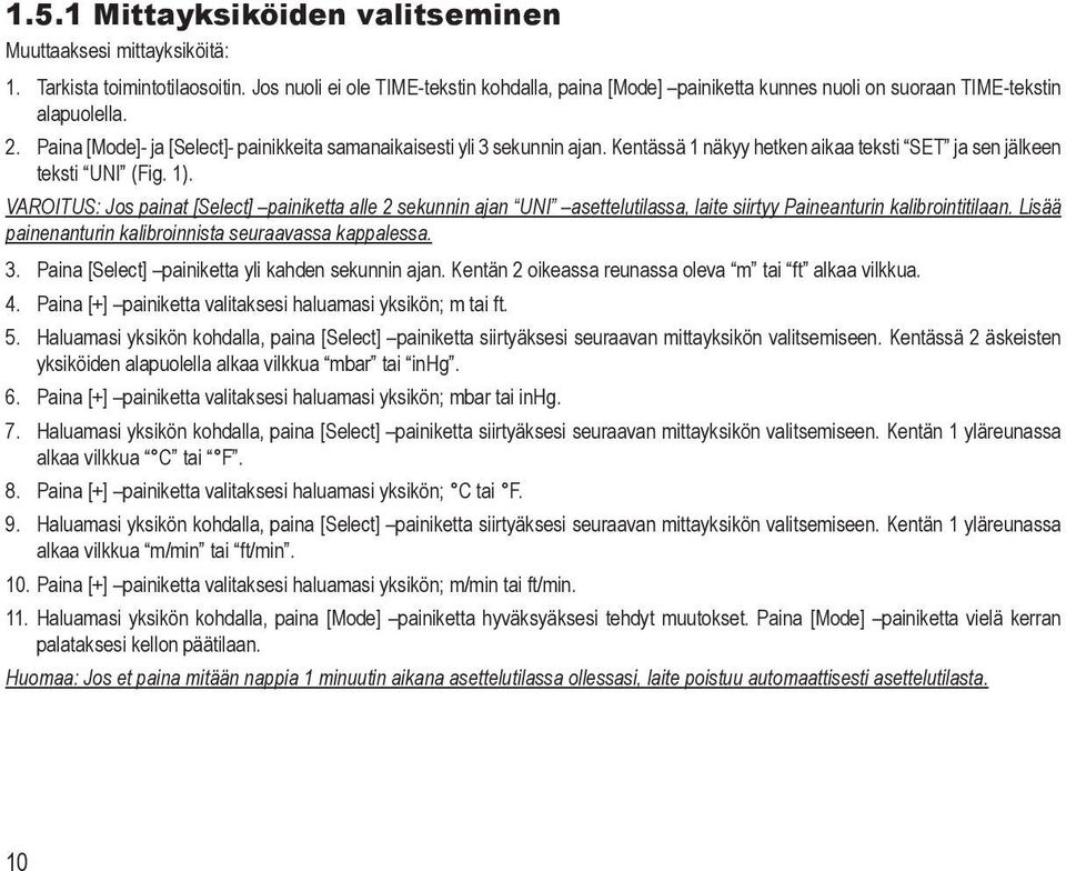 Kentässä 1 näkyy hetken aikaa teksti SET ja sen jälkeen teksti UNI (Fig. 1).