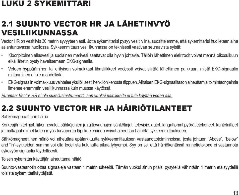 Sykkeenmittaus vesiliikunnassa on teknisesti vaativaa seuraavista syistä: Klooripitoinen allasvesi ja suolainen merivesi saattavat olla hyvin johtavia.