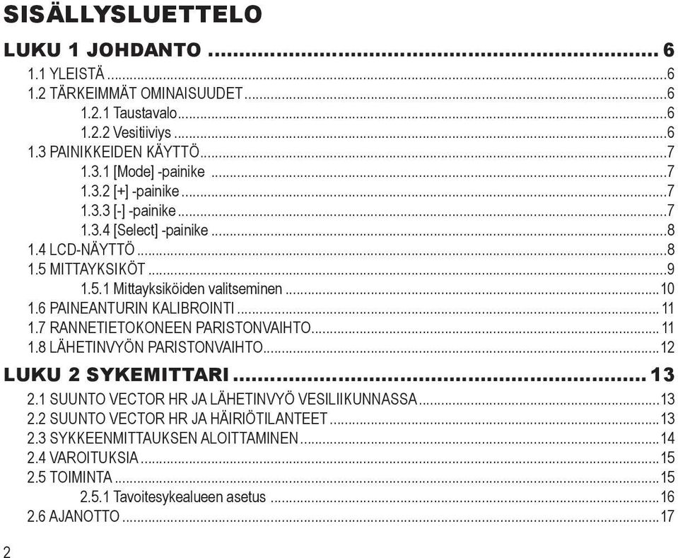 6 Paineanturin kalibrointi...11 1.7 rannetietokoneen paristonvaihto...11 1.8 lähetinvyön paristonvaihto...12 LUKU 2 sykemittari... 13 2.