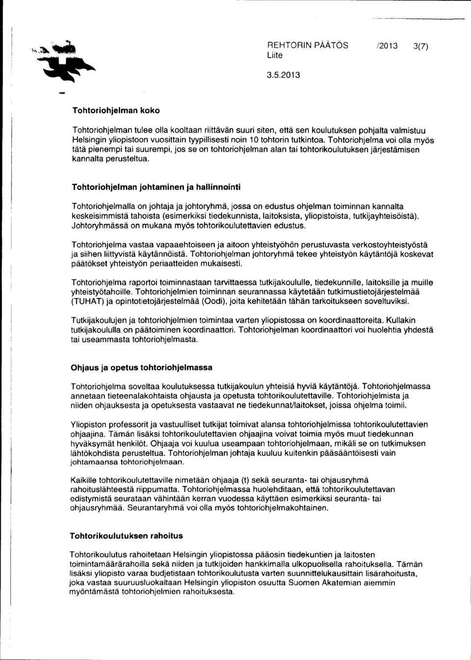 Tohtoriohjelma voi olla myös tätä pienempi tai suurempi, jos se on tohtoriohjelman alan tai tohtorikoulutuksen järjestämisen kannalta perusteltua.