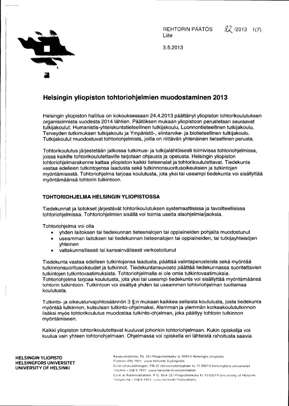 Päätöksen mukaan yliopistoon perustetaan seuraavat t: Humanistis-yhteiskuntatieteellinen, Luonnontieteellinen, Terveyden tutkimuksen ja Ympäristö-, elintarvike- ja biotieteellinen.