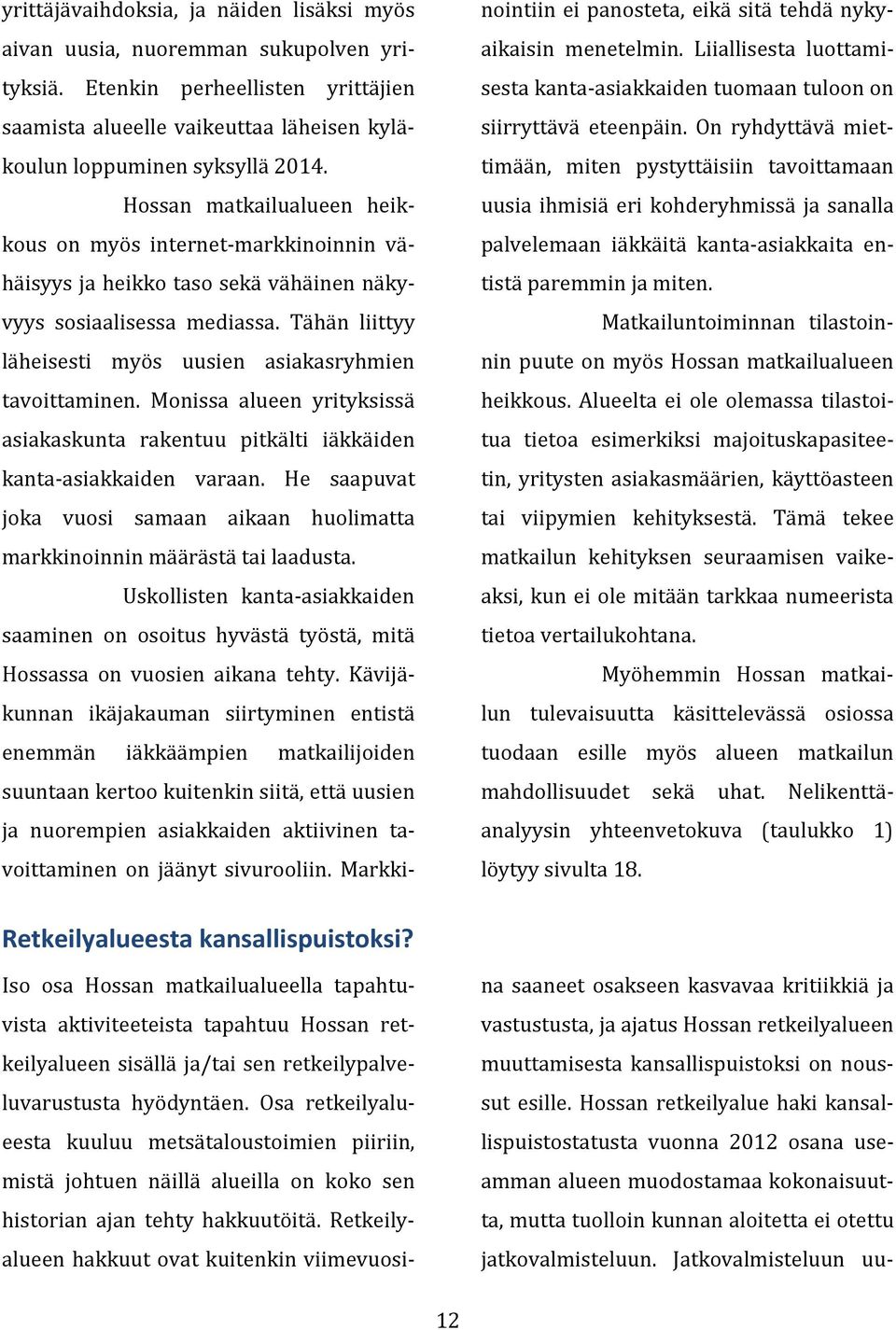 Monissa alueen yrityksissä asiakaskunta rakentuu pitkälti iäkkäiden kanta-asiakkaiden varaan. He saapuvat joka vuosi samaan aikaan huolimatta markkinoinnin määrästä tai laadusta.