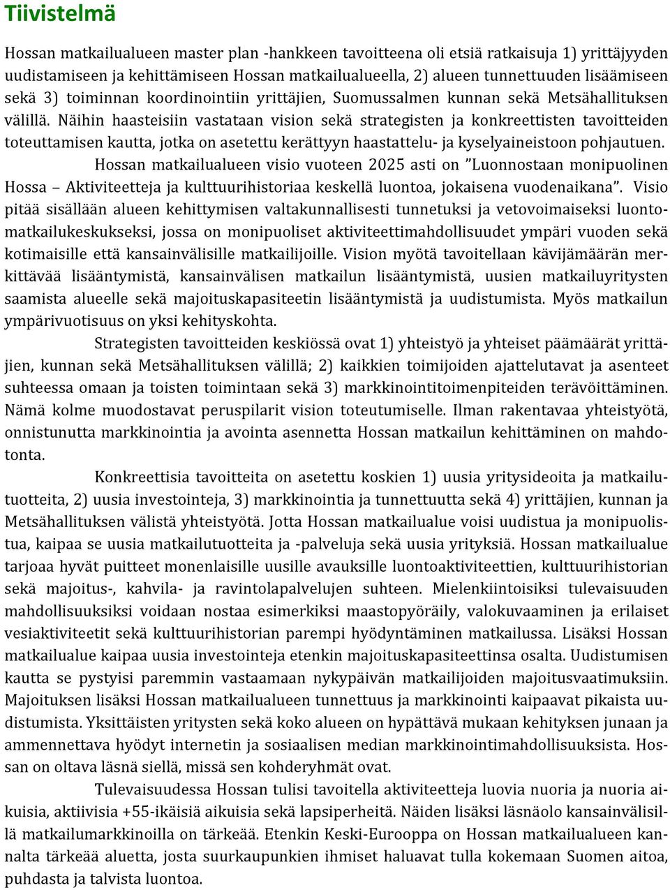 Näihin haasteisiin vastataan vision sekä strategisten ja konkreettisten tavoitteiden toteuttamisen kautta, jotka on asetettu kerättyyn haastattelu- ja kyselyaineistoon pohjautuen.