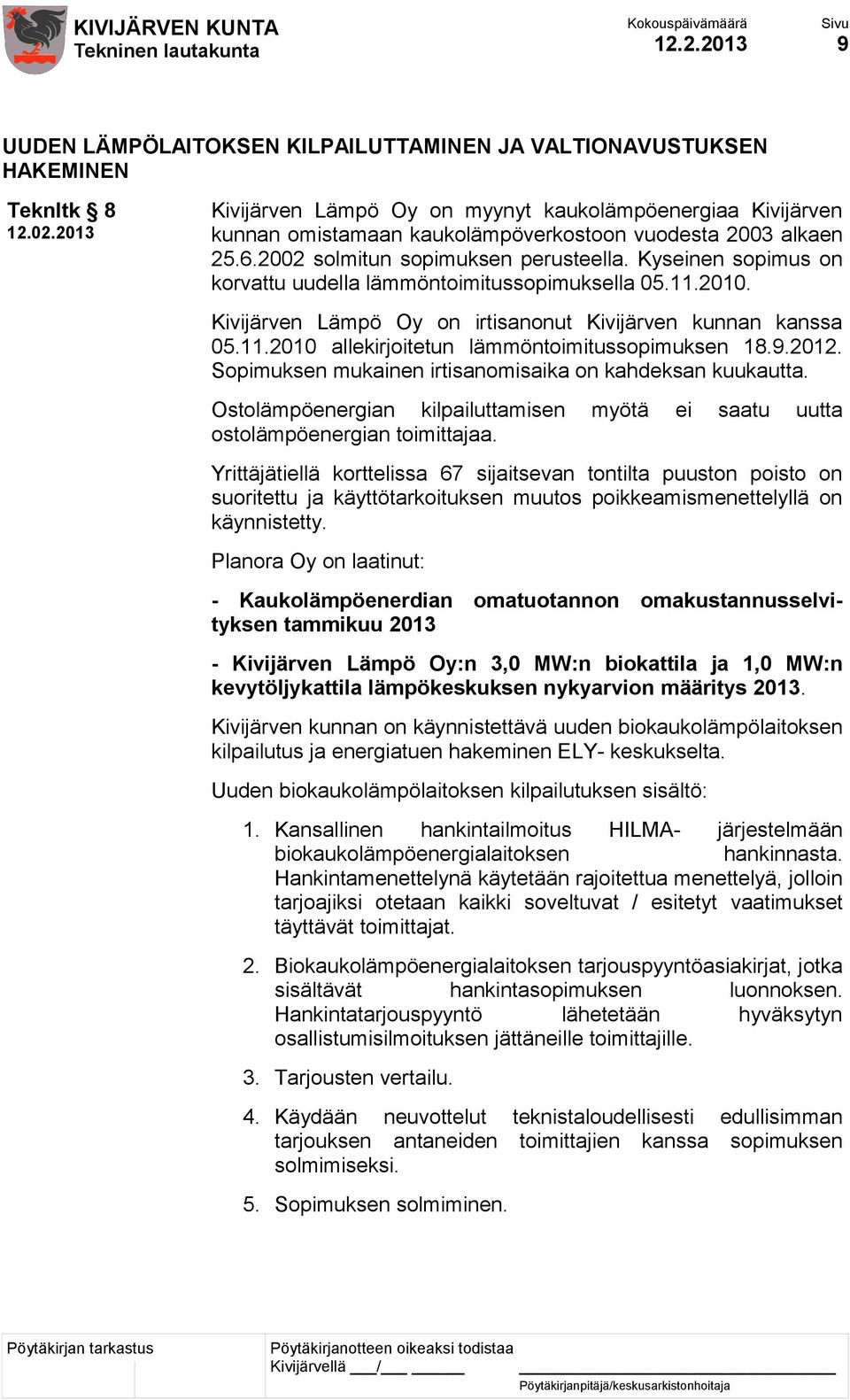 Kyseinen sopimus on korvattu uudella lämmöntoimitussopimuksella 05.11.2010. Kivijärven Lämpö Oy on irtisanonut Kivijärven kunnan kanssa 05.11.2010 allekirjoitetun lämmöntoimitussopimuksen 18.9.2012.