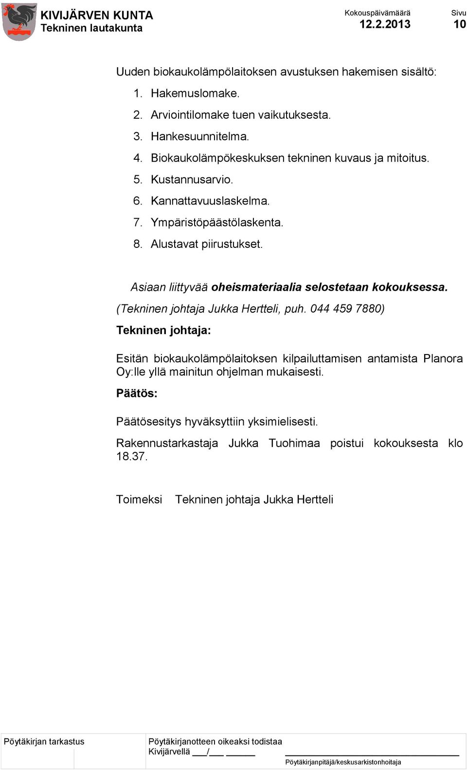 Asiaan liittyvää oheismateriaalia selostetaan kokouksessa. (Tekninen johtaja Jukka Hertteli, puh.