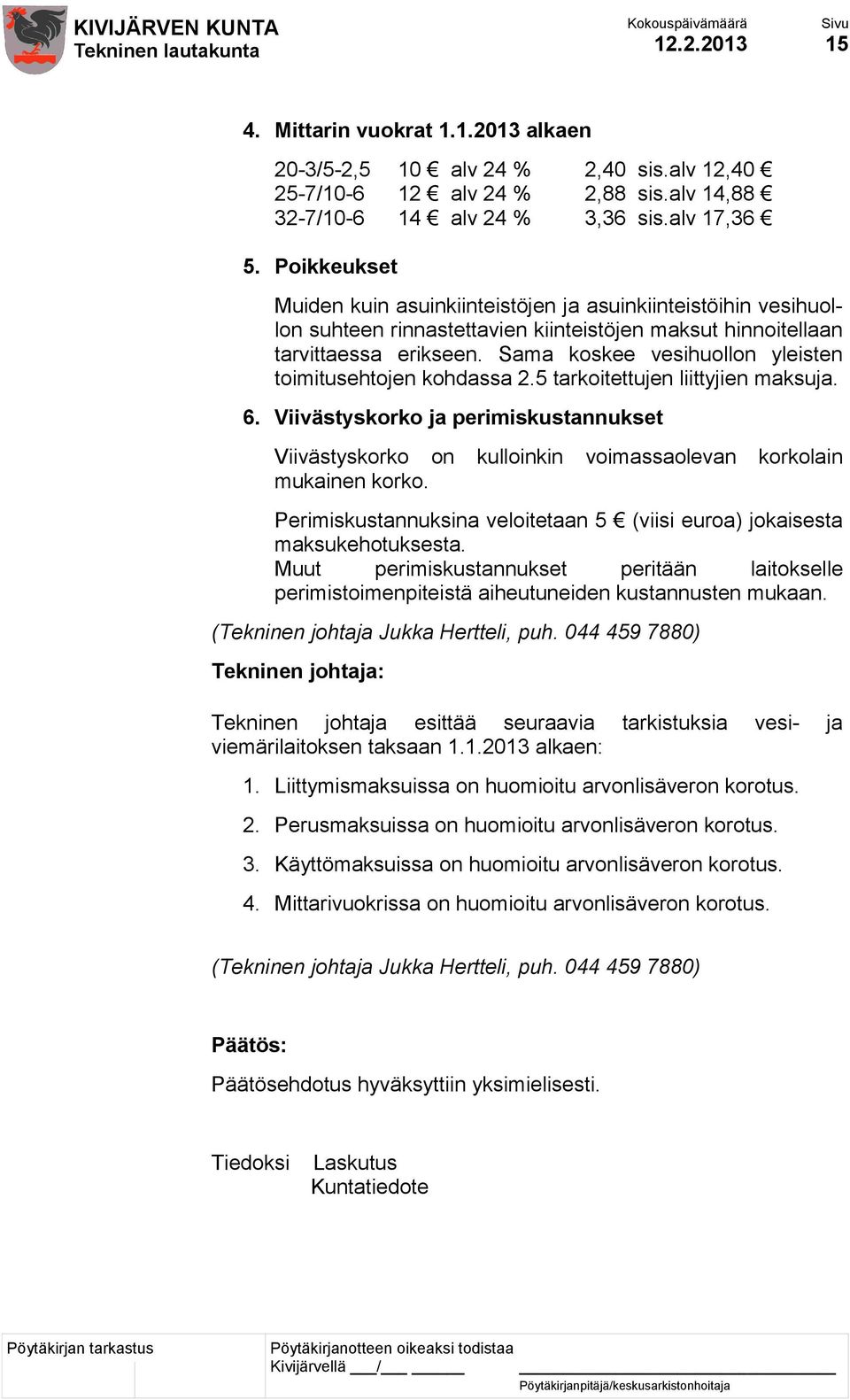 Sama koskee vesihuollon yleisten toimitusehtojen kohdassa 2.5 tarkoitettujen liittyjien maksuja. 6.