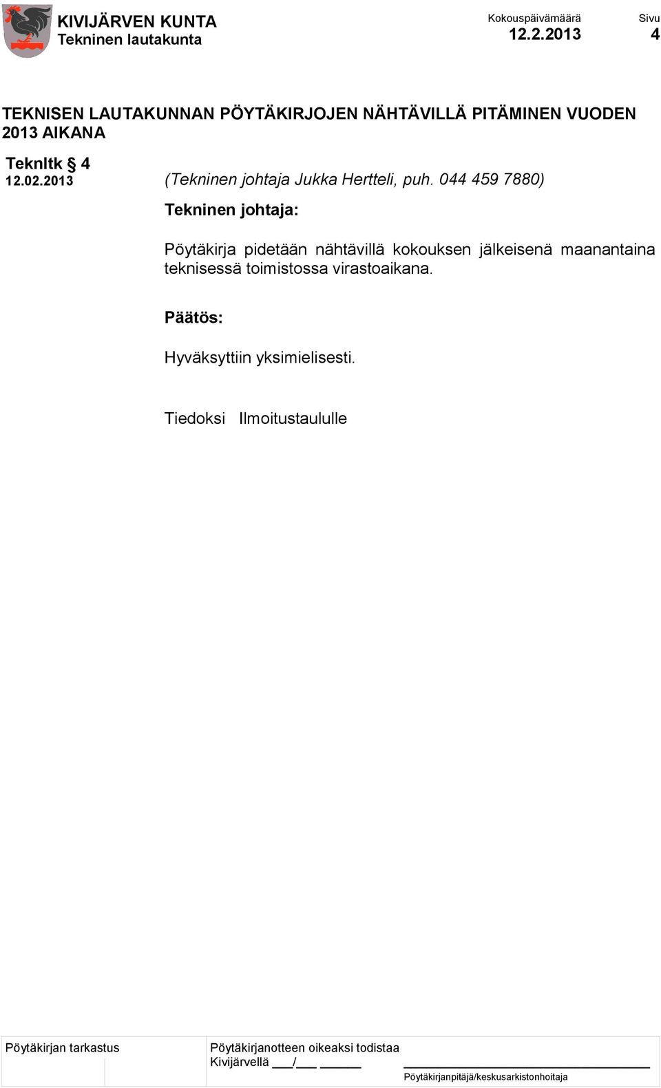 044 459 7880) Pöytäkirja pidetään nähtävillä kokouksen jälkeisenä maanantaina