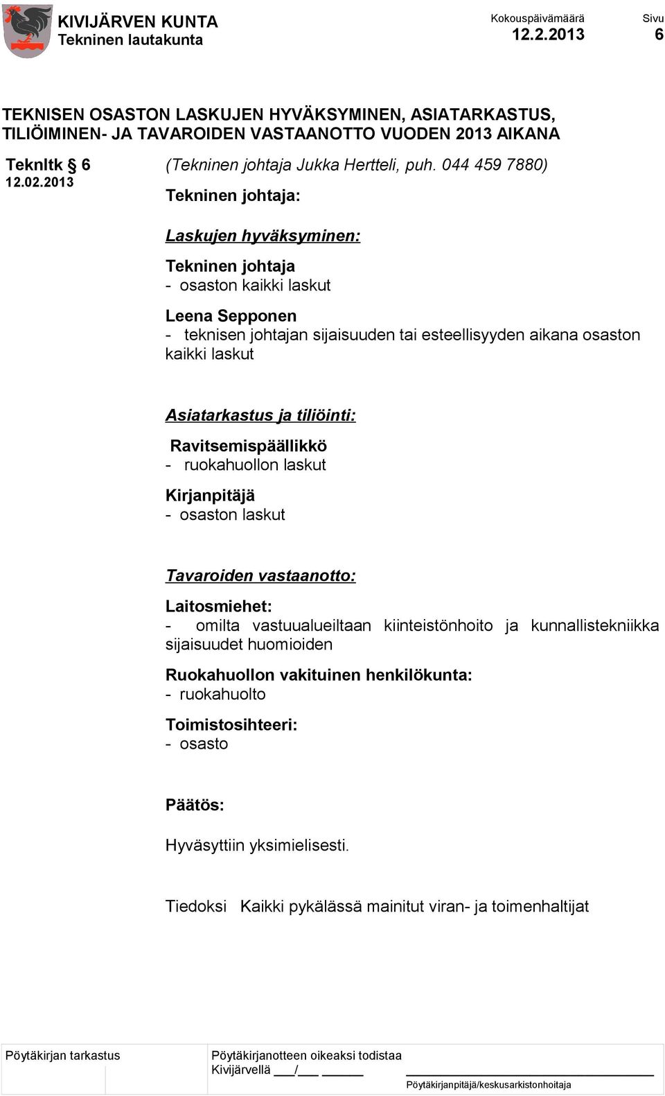 ja tiliöinti: Ravitsemispäällikkö - ruokahuollon laskut Kirjanpitäjä - osaston laskut Tavaroiden vastaanotto: Laitosmiehet: - omilta vastuualueiltaan kiinteistönhoito ja