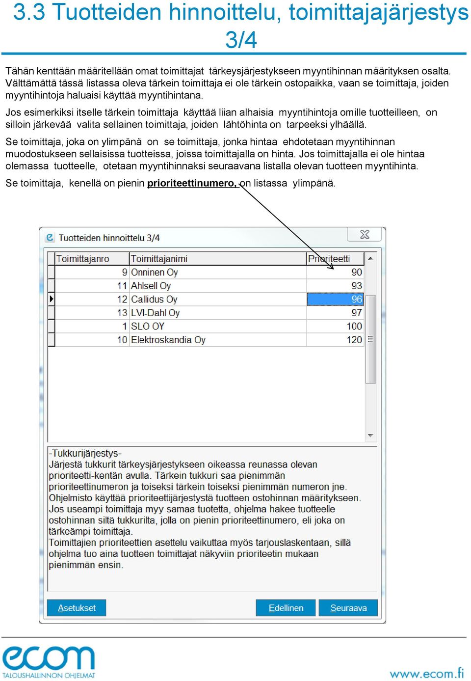 Jos esimerkiksi itselle tärkein toimittaja käyttää liian alhaisia myyntihintoja omille tuotteilleen, on silloin järkevää valita sellainen toimittaja, joiden lähtöhinta on tarpeeksi ylhäällä.