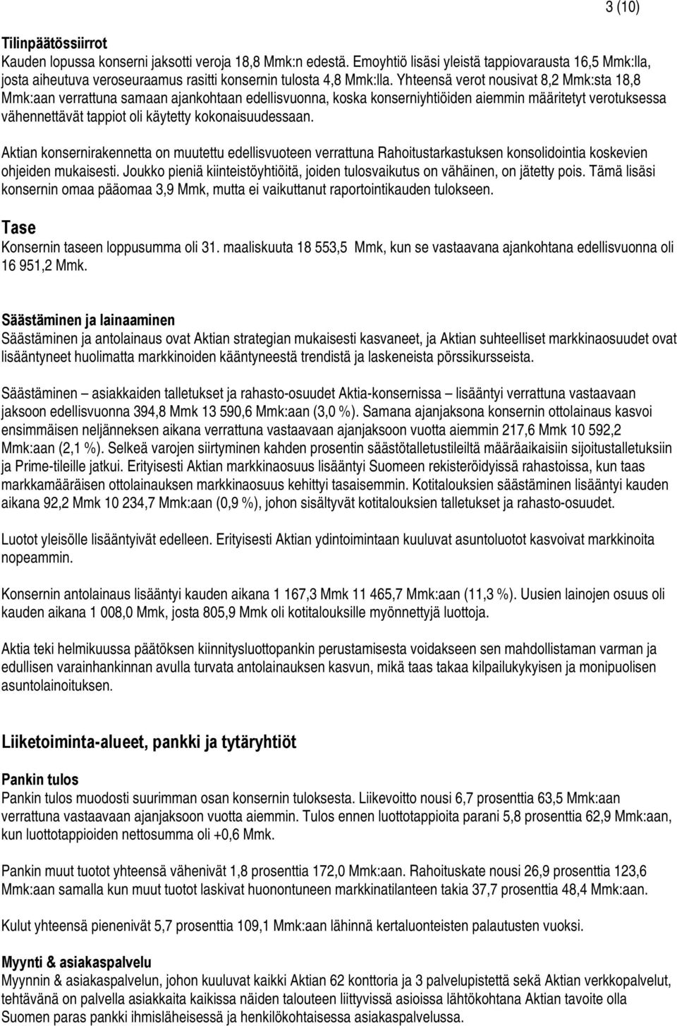 Yhteensä verot nousivat 8,2 Mmk:sta 18,8 Mmk:aan verrattuna samaan ajankohtaan edellisvuonna, koska konserniyhtiöiden aiemmin määritetyt verotuksessa vähennettävät tappiot oli käytetty