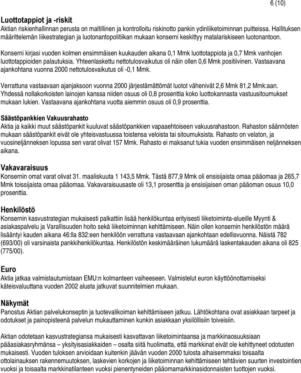 Konserni kirjasi vuoden kolmen ensimmäisen kuukauden aikana 0,1 Mmk luottotappiota ja 0,7 Mmk vanhojen luottotappioiden palautuksia.