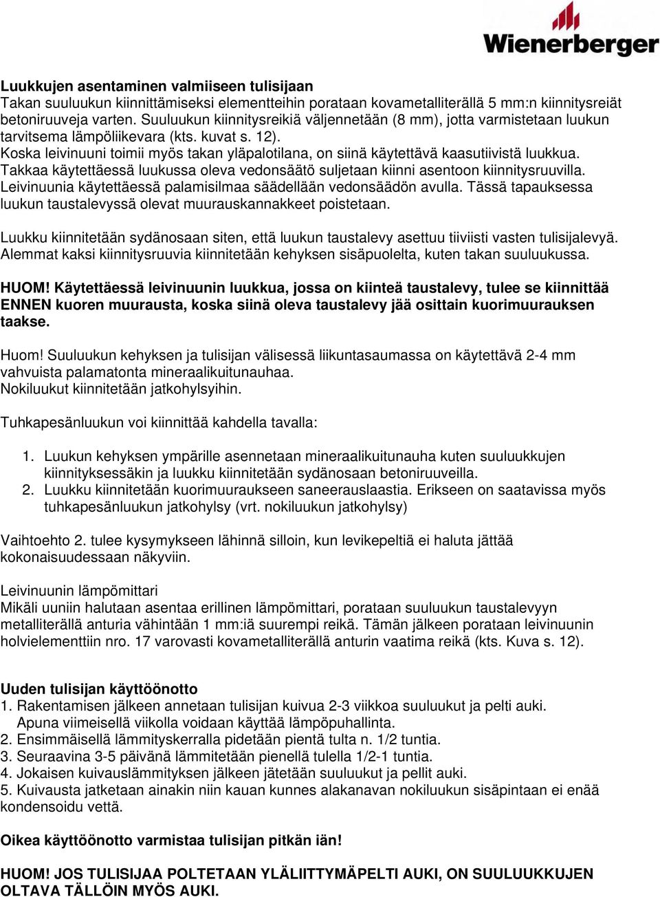 Koska leivinuuni toimii myös takan yläpalotilana, on siinä käytettävä kaasutiivistä luukkua. Takkaa käytettäessä luukussa oleva vedonsäätö suljetaan kiinni asentoon kiinnitysruuvilla.