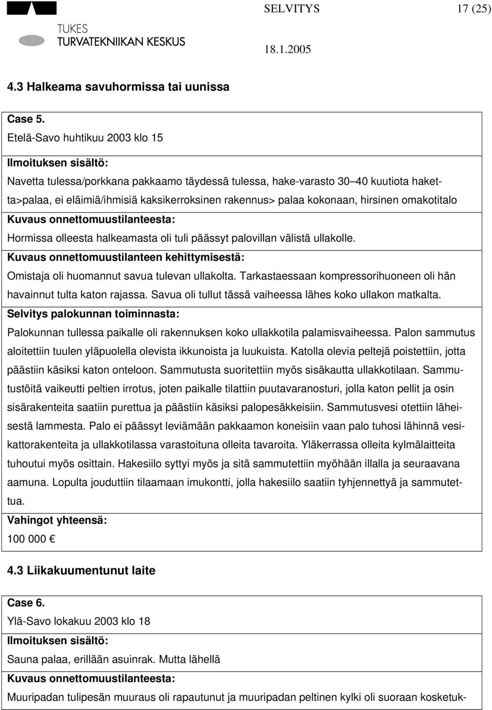 kokonaan, hirsinen omakotitalo Kuvaus onnettomuustilanteesta: Hormissa olleesta halkeamasta oli tuli päässyt palovillan välistä ullakolle.