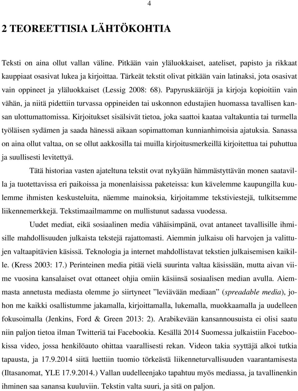 Papyruskääröjä ja kirjoja kopioitiin vain vähän, ja niitä pidettiin turvassa oppineiden tai uskonnon edustajien huomassa tavallisen kansan ulottumattomissa.