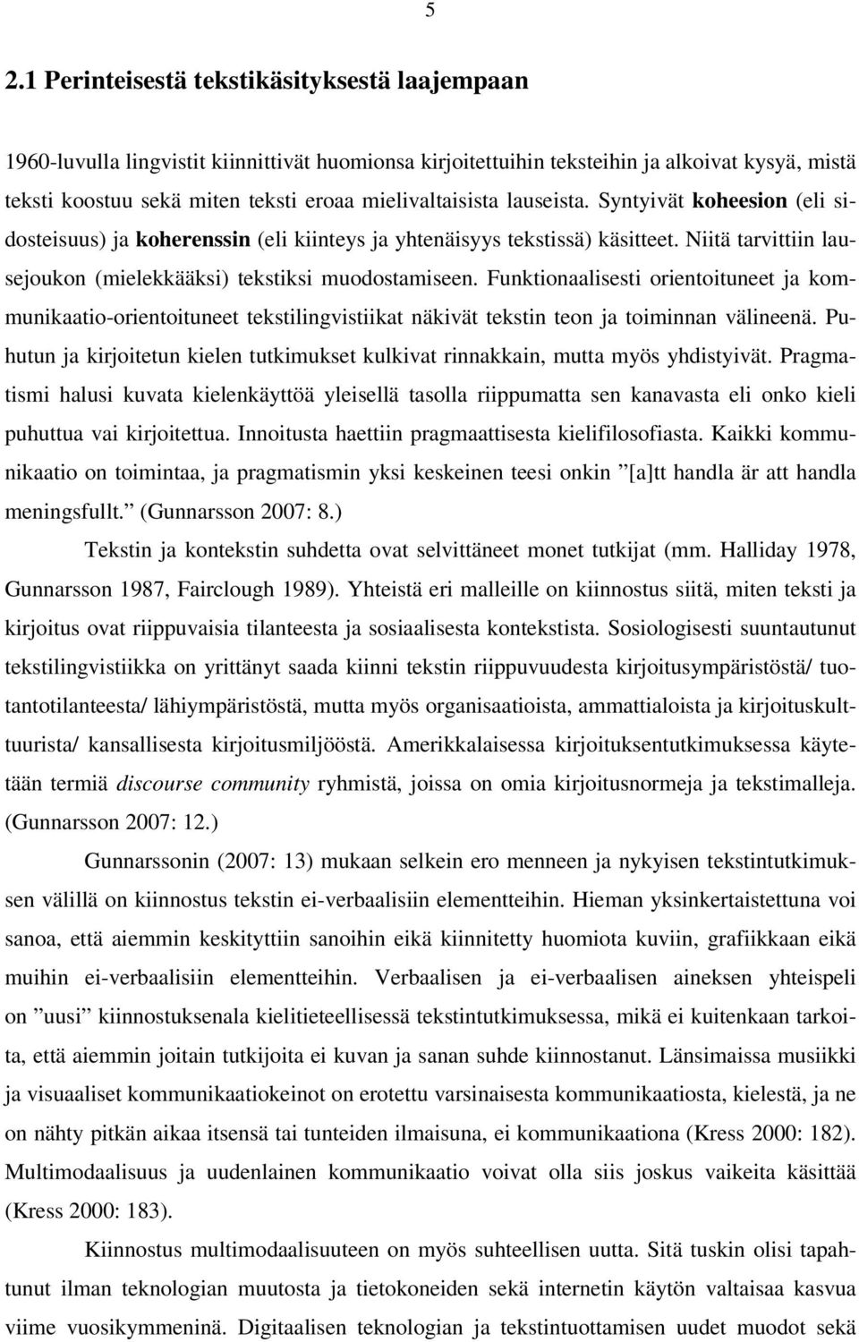 Niitä tarvittiin lausejoukon (mielekkääksi) tekstiksi muodostamiseen. Funktionaalisesti orientoituneet ja kommunikaatio-orientoituneet tekstilingvistiikat näkivät tekstin teon ja toiminnan välineenä.