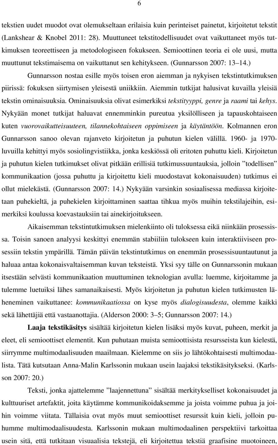 Semioottinen teoria ei ole uusi, mutta muuttunut tekstimaisema on vaikuttanut sen kehitykseen. (Gunnarsson 2007: 13 14.