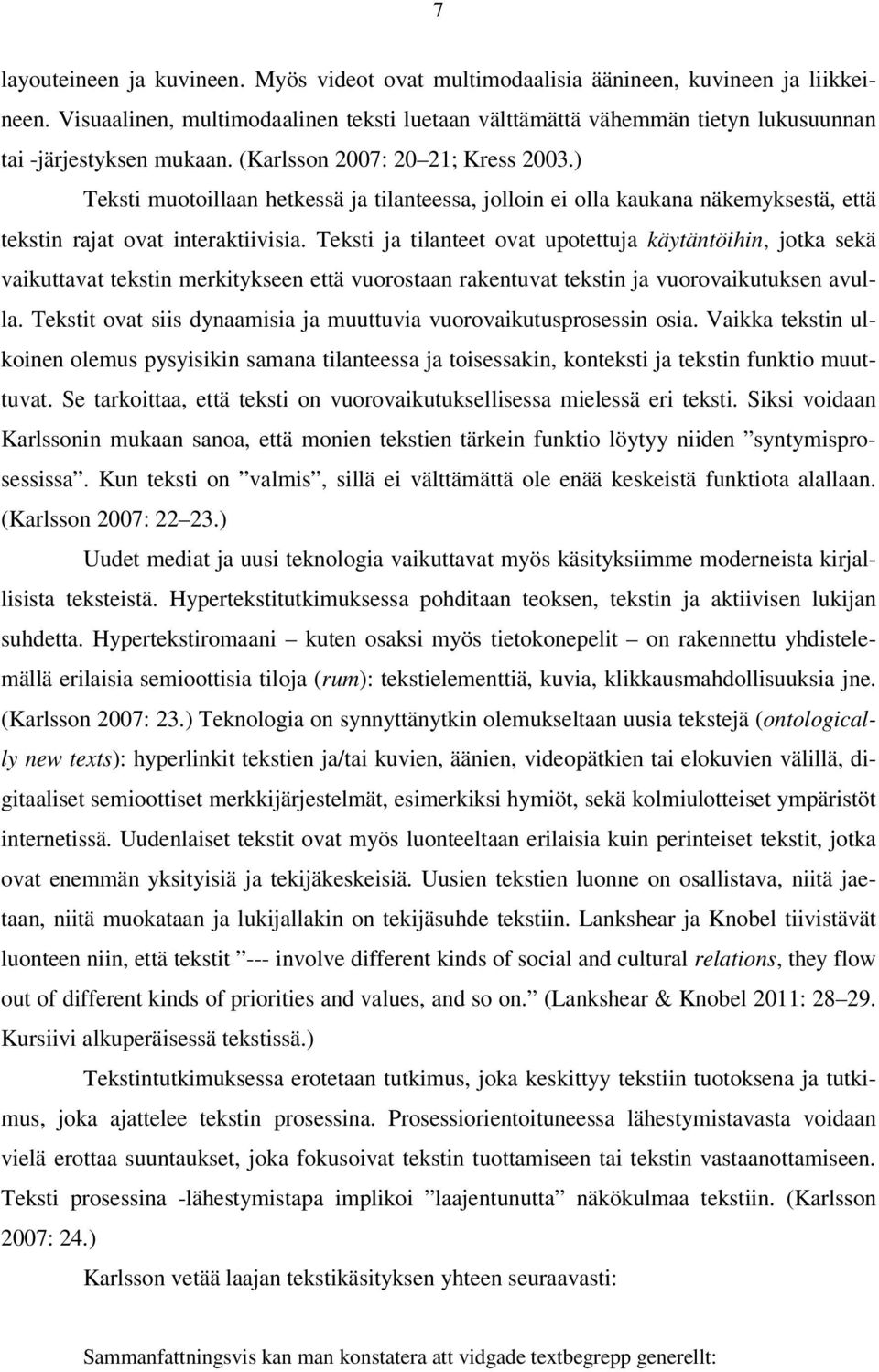 ) Teksti muotoillaan hetkessä ja tilanteessa, jolloin ei olla kaukana näkemyksestä, että tekstin rajat ovat interaktiivisia.