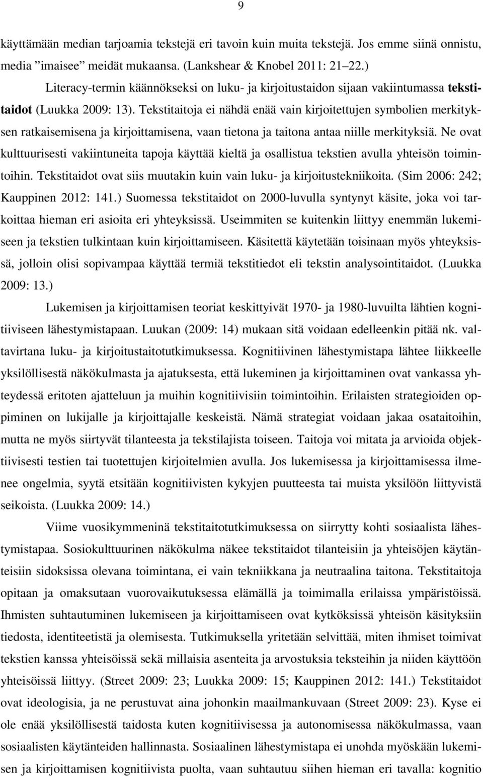 Tekstitaitoja ei nähdä enää vain kirjoitettujen symbolien merkityksen ratkaisemisena ja kirjoittamisena, vaan tietona ja taitona antaa niille merkityksiä.