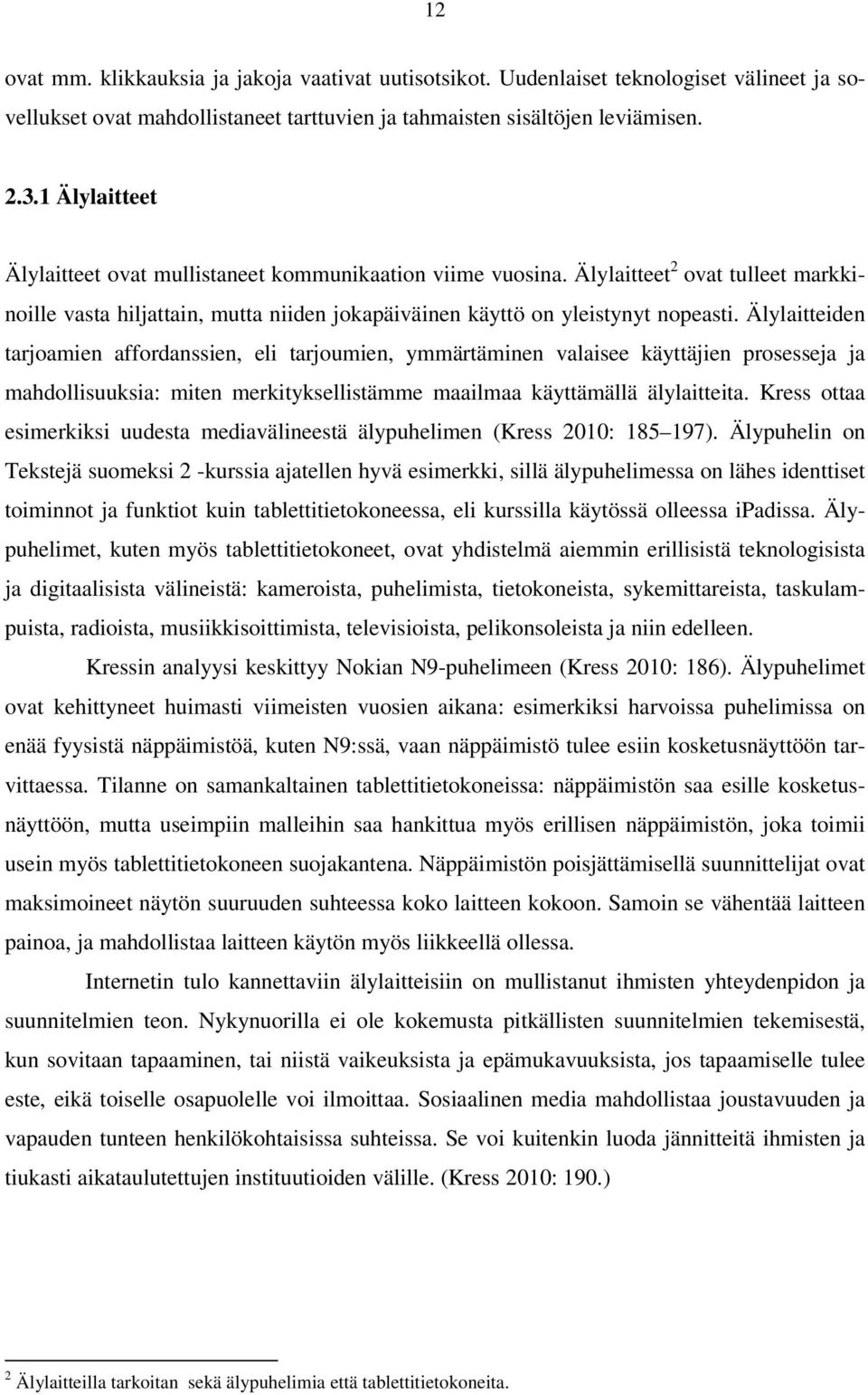 Älylaitteiden tarjoamien affordanssien, eli tarjoumien, ymmärtäminen valaisee käyttäjien prosesseja ja mahdollisuuksia: miten merkityksellistämme maailmaa käyttämällä älylaitteita.