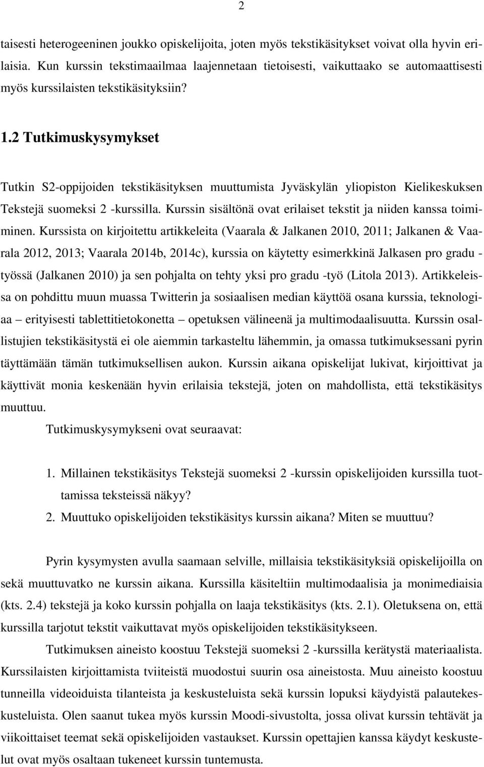 2 Tutkimuskysymykset Tutkin S2-oppijoiden tekstikäsityksen muuttumista Jyväskylän yliopiston Kielikeskuksen Tekstejä suomeksi 2 -kurssilla.