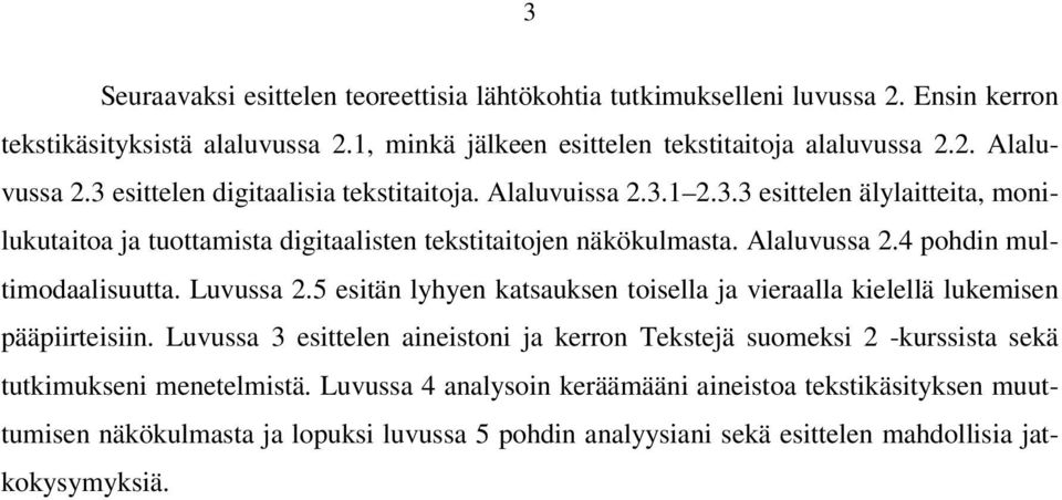 4 pohdin multimodaalisuutta. Luvussa 2.5 esitän lyhyen katsauksen toisella ja vieraalla kielellä lukemisen pääpiirteisiin.