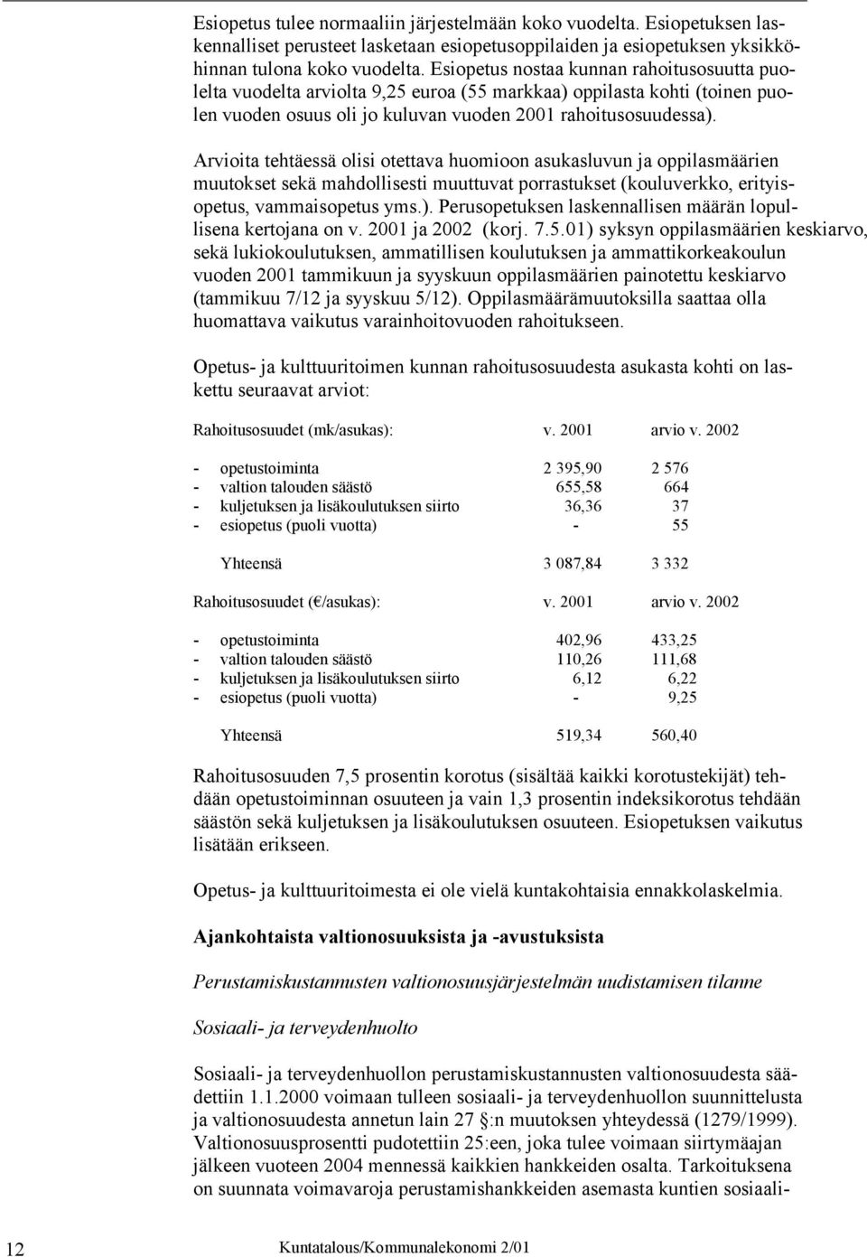 Arvioita tehtäessä olisi otettava huomioon asukasluvun ja oppilasmäärien muutokset sekä mahdollisesti muuttuvat porrastukset (kouluverkko, erityisopetus, vammaisopetus yms.).