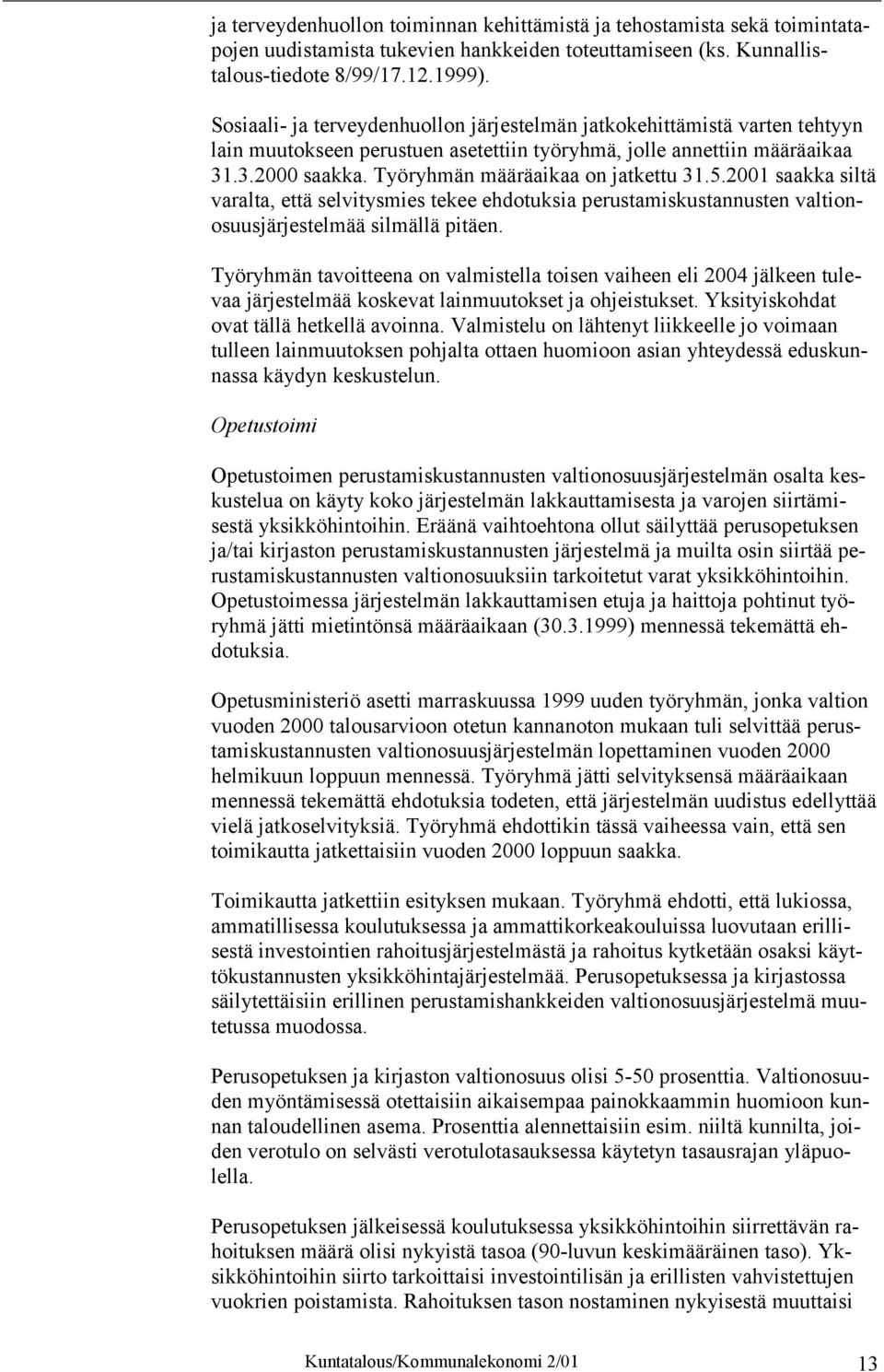 Työryhmän määräaikaa on jatkettu 31.5.2001 saakka siltä varalta, että selvitysmies tekee ehdotuksia perustamiskustannusten valtionosuusjärjestelmää silmällä pitäen.