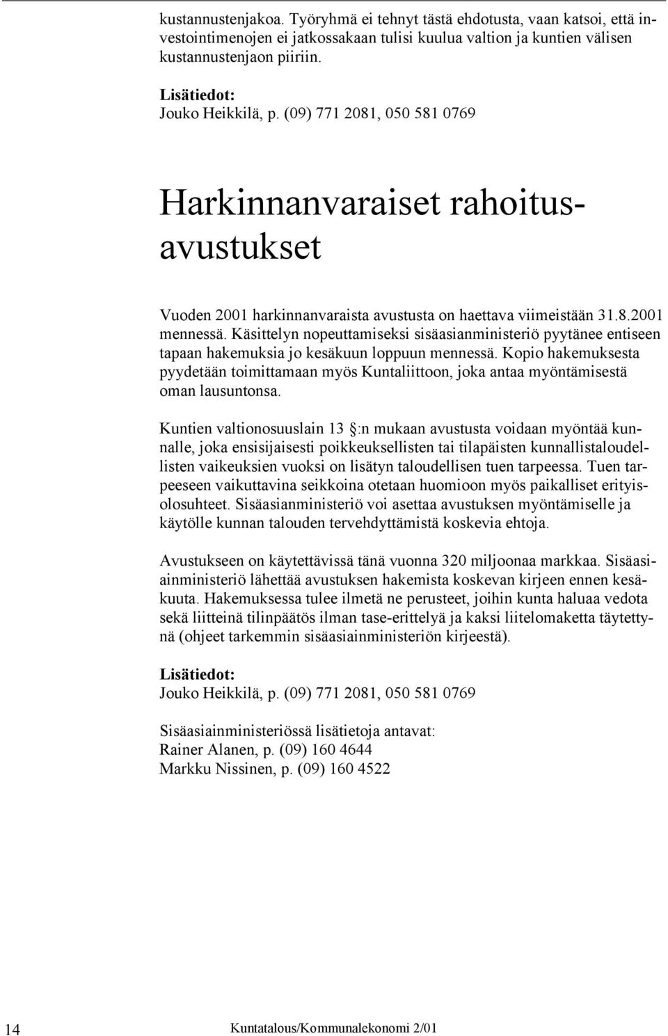 Käsittelyn nopeuttamiseksi sisäasianministeriö pyytänee entiseen tapaan hakemuksia jo kesäkuun loppuun mennessä.
